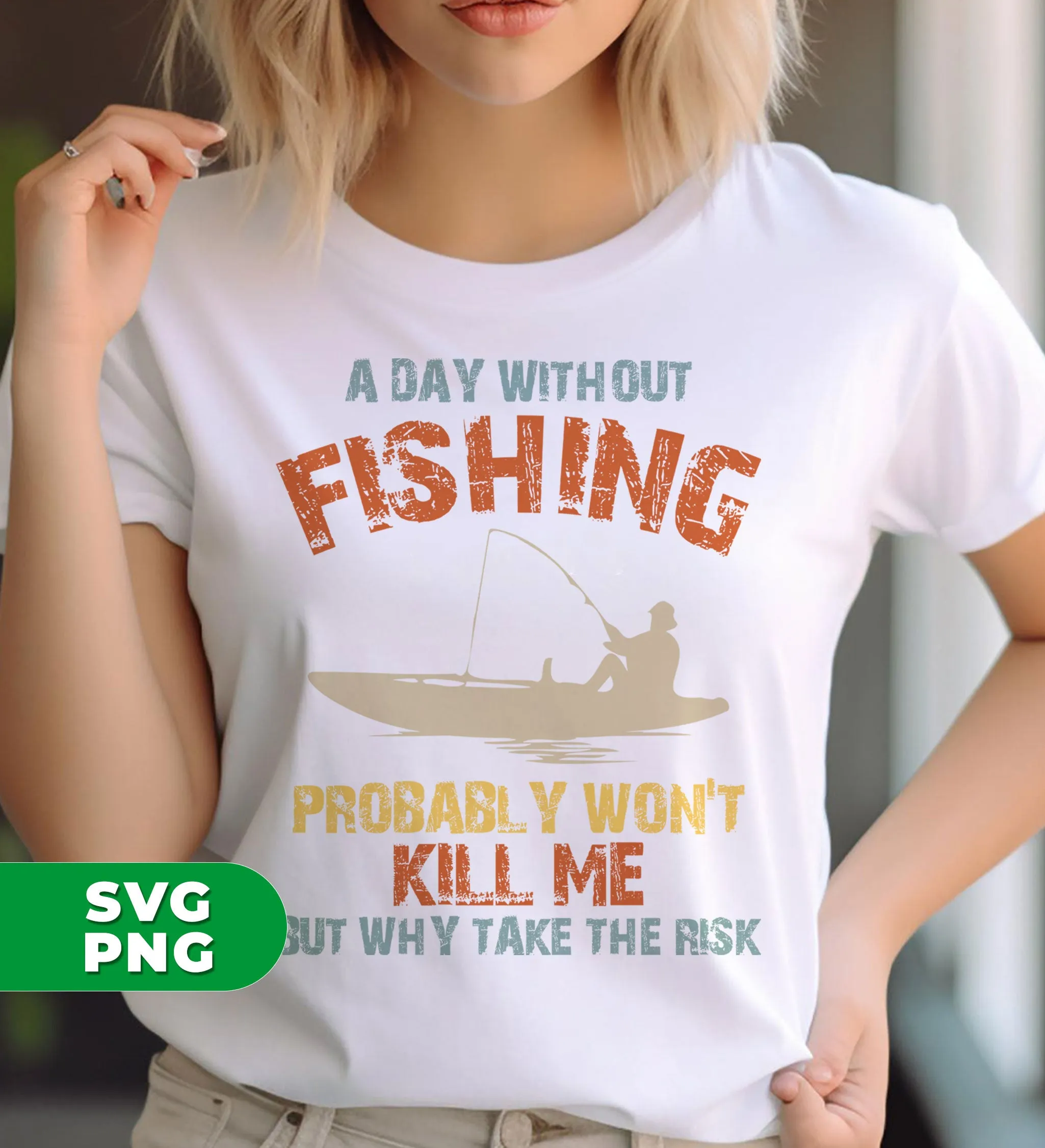 A Day Without Fishing, Probably Won't Kill Me, But Why Take The Risk, Digital Files, Png Sublimation