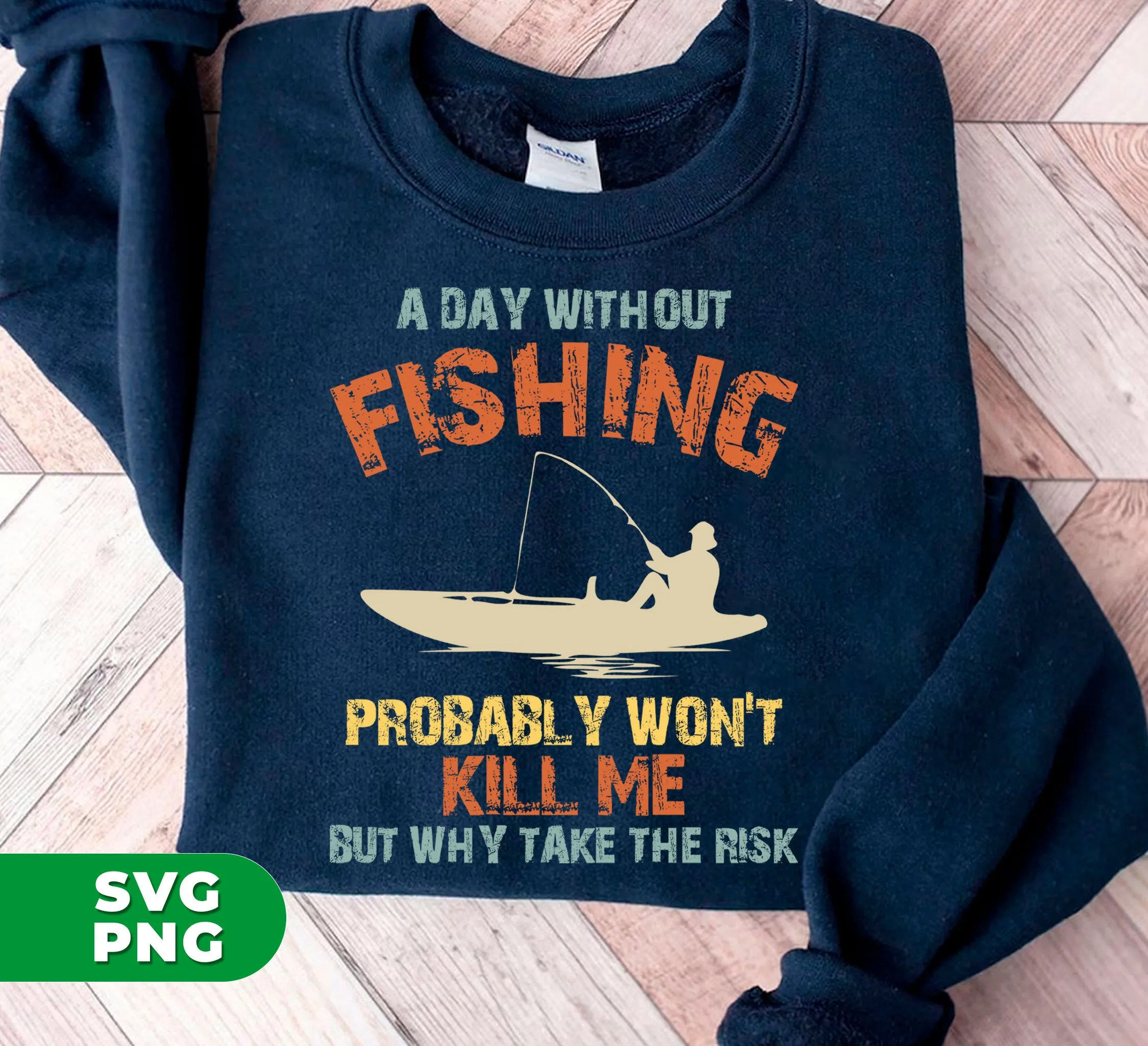 A Day Without Fishing, Probably Won't Kill Me, But Why Take The Risk, Digital Files, Png Sublimation